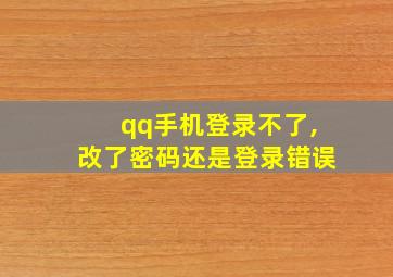 qq手机登录不了,改了密码还是登录错误