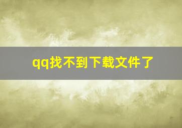 qq找不到下载文件了