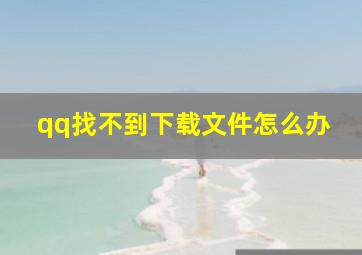 qq找不到下载文件怎么办