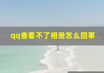 qq查看不了相册怎么回事