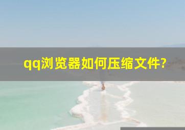 qq浏览器如何压缩文件?