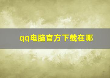 qq电脑官方下载在哪