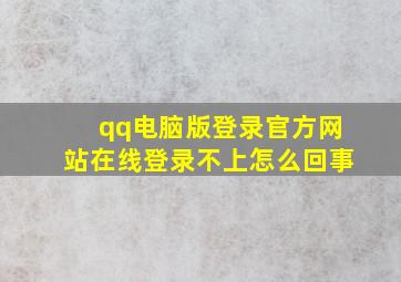 qq电脑版登录官方网站在线登录不上怎么回事