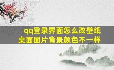 qq登录界面怎么改壁纸桌面图片背景颜色不一样