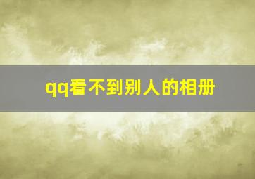 qq看不到别人的相册