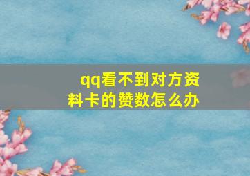 qq看不到对方资料卡的赞数怎么办