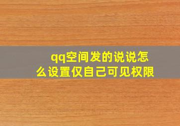 qq空间发的说说怎么设置仅自己可见权限