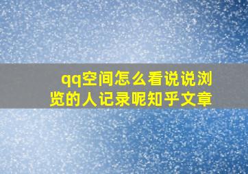 qq空间怎么看说说浏览的人记录呢知乎文章