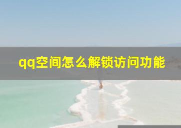 qq空间怎么解锁访问功能