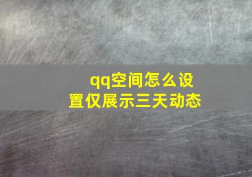 qq空间怎么设置仅展示三天动态