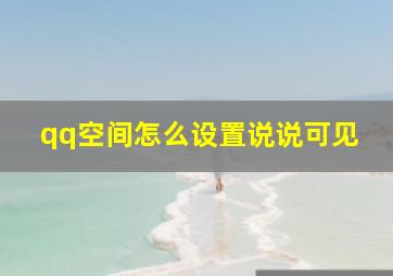 qq空间怎么设置说说可见