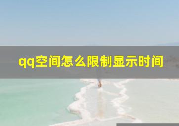 qq空间怎么限制显示时间