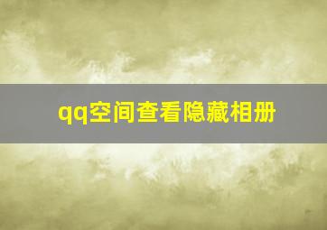 qq空间查看隐藏相册