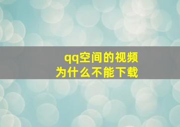 qq空间的视频为什么不能下载