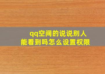 qq空间的说说别人能看到吗怎么设置权限