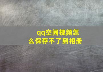 qq空间视频怎么保存不了到相册