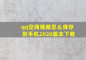 qq空间视频怎么保存到手机2020版本下载