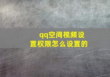 qq空间视频设置权限怎么设置的