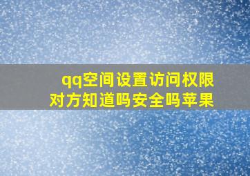 qq空间设置访问权限对方知道吗安全吗苹果