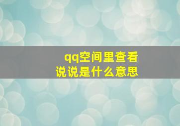 qq空间里查看说说是什么意思