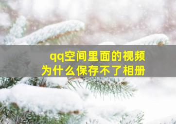 qq空间里面的视频为什么保存不了相册