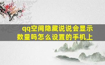 qq空间隐藏说说会显示数量吗怎么设置的手机上