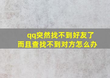 qq突然找不到好友了而且查找不到对方怎么办