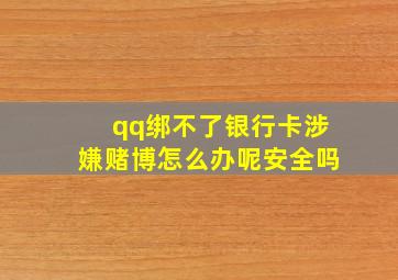 qq绑不了银行卡涉嫌赌博怎么办呢安全吗