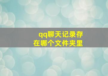 qq聊天记录存在哪个文件夹里