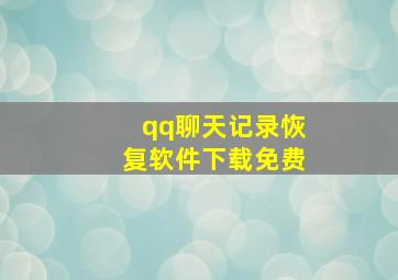 qq聊天记录恢复软件下载免费