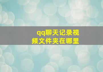 qq聊天记录视频文件夹在哪里