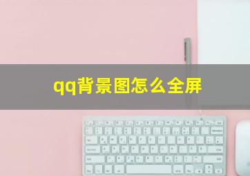 qq背景图怎么全屏