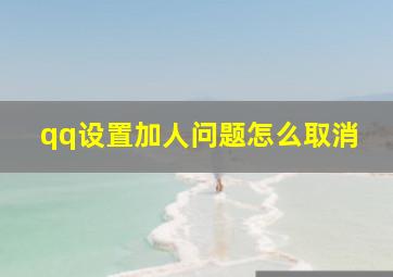 qq设置加人问题怎么取消