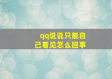 qq说说只能自己看见怎么回事