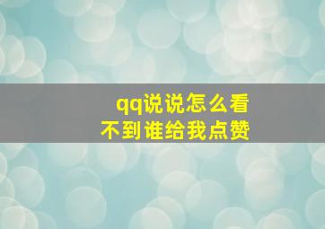 qq说说怎么看不到谁给我点赞