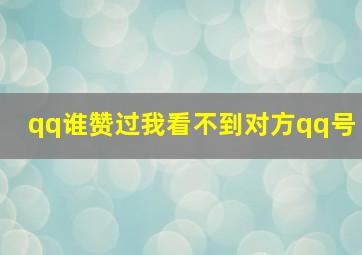 qq谁赞过我看不到对方qq号