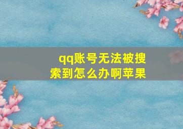 qq账号无法被搜索到怎么办啊苹果