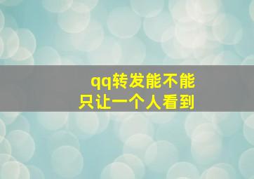 qq转发能不能只让一个人看到