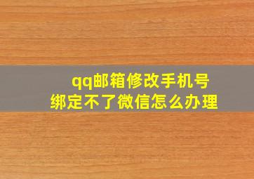 qq邮箱修改手机号绑定不了微信怎么办理