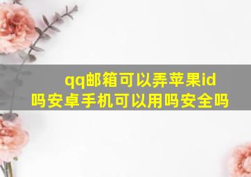 qq邮箱可以弄苹果id吗安卓手机可以用吗安全吗