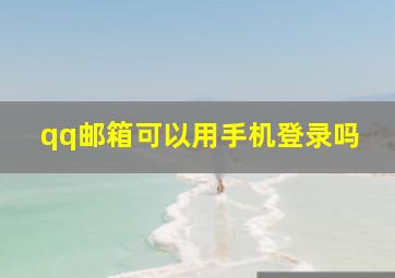 qq邮箱可以用手机登录吗