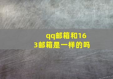 qq邮箱和163邮箱是一样的吗