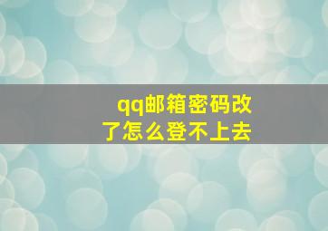 qq邮箱密码改了怎么登不上去