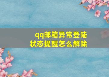 qq邮箱异常登陆状态提醒怎么解除