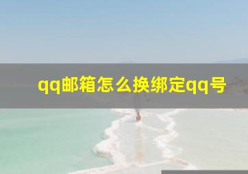 qq邮箱怎么换绑定qq号