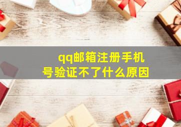 qq邮箱注册手机号验证不了什么原因