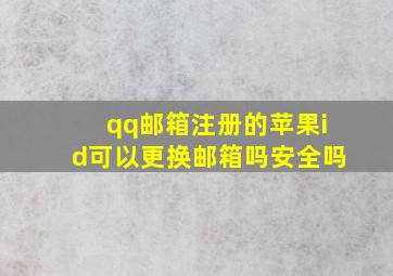 qq邮箱注册的苹果id可以更换邮箱吗安全吗