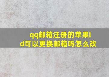 qq邮箱注册的苹果id可以更换邮箱吗怎么改