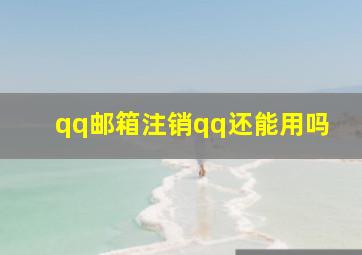 qq邮箱注销qq还能用吗