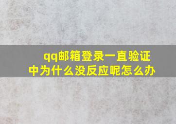 qq邮箱登录一直验证中为什么没反应呢怎么办